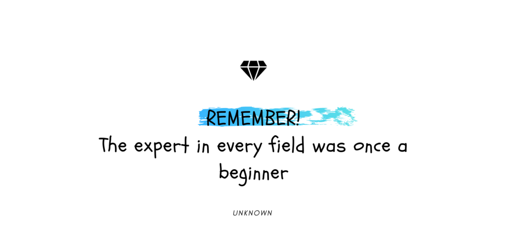 The expert in every field was once a beginner